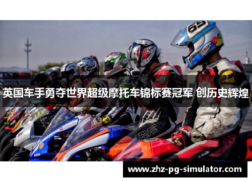英国车手勇夺世界超级摩托车锦标赛冠军 创历史辉煌 英国车手勇夺世界超级摩托车锦标赛冠军 创历史辉煌