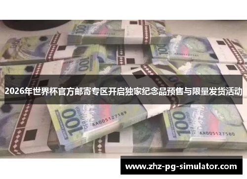 2026年世界杯官方邮寄专区开启独家纪念品预售与限量发货活动 2026年世界杯官方邮寄专区开启独家纪念品预售与限量发货活动